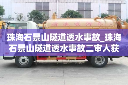 珠海石景山隧道透水事故_珠海石景山隧道透水事故二審人獲刑