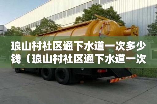 瑯山村社區(qū)通下水道一次多少錢(qián)（瑯山村社區(qū)通下水道一次多少錢(qián)啊）