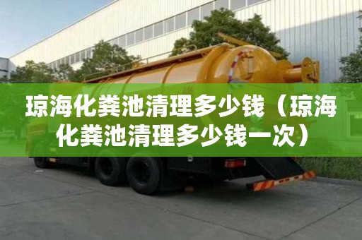 瓊海化糞池清理多少錢（瓊海化糞池清理多少錢一次）