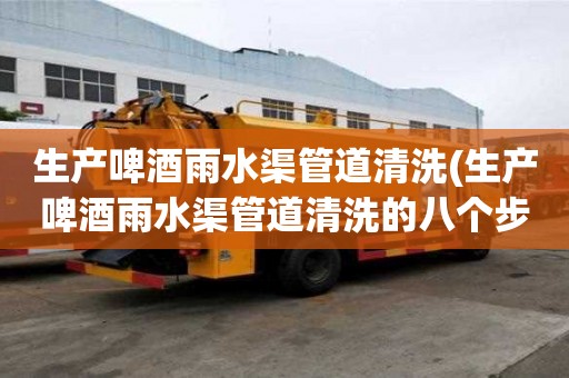 生產啤酒雨水渠管道清洗(生產啤酒雨水渠管道清洗的八個步驟)