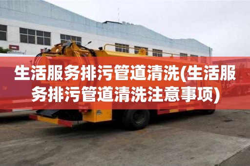 生活服務(wù)排污管道清洗(生活服務(wù)排污管道清洗注意事項(xiàng))