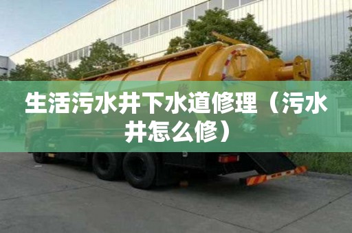生活污水井下水道修理(污水井怎么修) 生活污水井下水道修理(污水井怎么修)