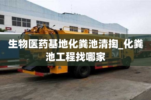 生物醫藥基地化糞池清掏_化糞池工程找哪家