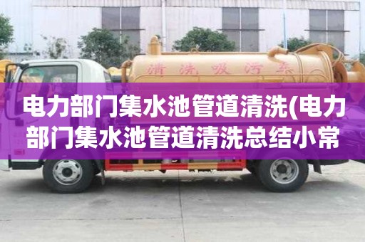 電力部門集水池管道清洗(電力部門集水池管道清洗總結小常識)