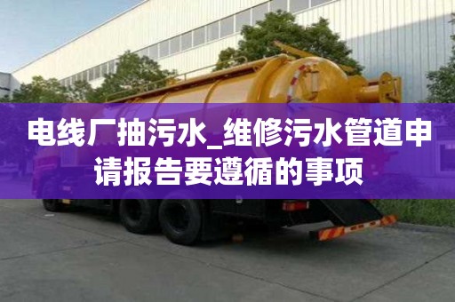 電線廠抽污水_維修污水管道申請報告要遵循的事項
