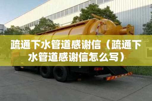 疏通下水管道感謝信（疏通下水管道感謝信怎么寫）