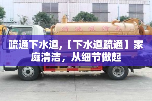 疏通下水道,【下水道疏通】家庭清潔，從細節做起