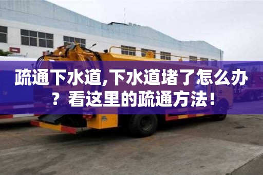 疏通下水道,下水道堵了怎么辦？看這里的疏通方法！