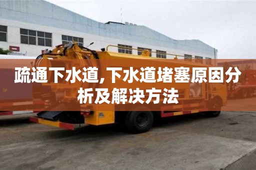 疏通下水道,下水道堵塞原因分析及解決方法