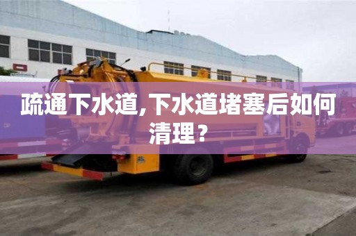 疏通下水道,下水道堵塞后如何清理？