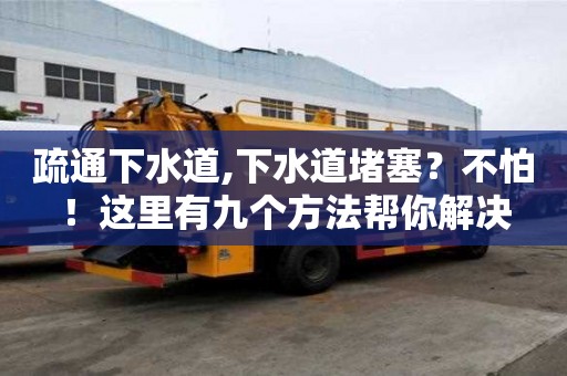 疏通下水道,下水道堵塞？不怕！這里有九個方法幫你解決