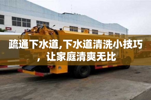 疏通下水道,下水道清洗小技巧，讓家庭清爽無比