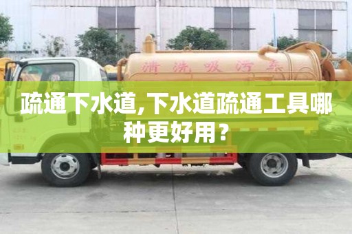 疏通下水道,下水道疏通工具哪種更好用？