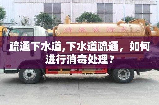疏通下水道,下水道疏通，如何進行消毒處理？
