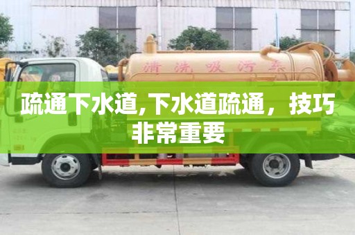 疏通下水道,下水道疏通，技巧非常重要