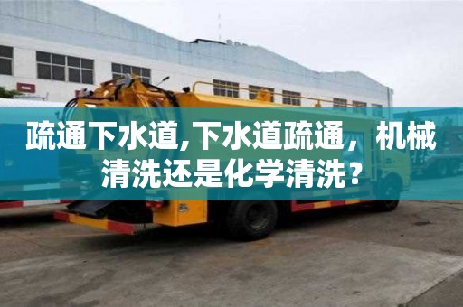 疏通下水道,下水道疏通，機械清洗還是化學清洗？