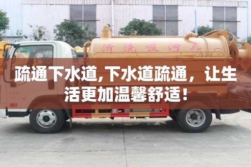 疏通下水道,下水道疏通，讓生活更加溫馨舒適！