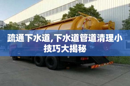 疏通下水道,下水道管道清理小技巧大揭秘