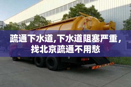疏通下水道,下水道阻塞嚴重，找北京疏通不用愁