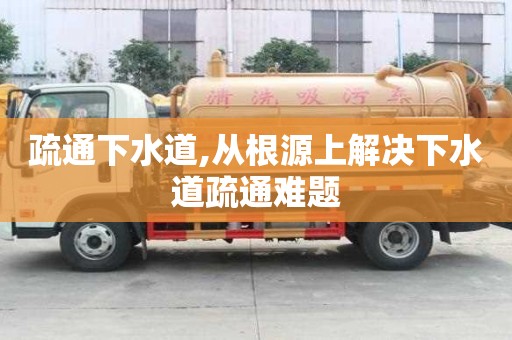 疏通下水道,從根源上解決下水道疏通難題