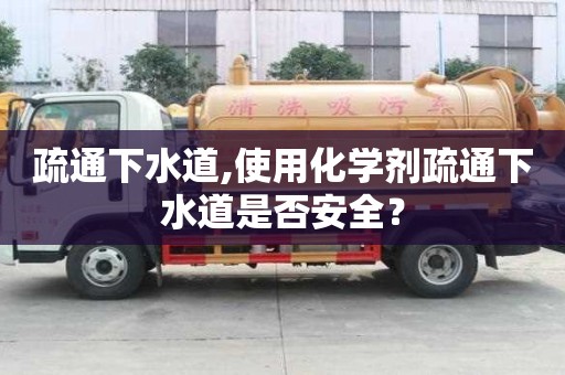 疏通下水道,使用化學劑疏通下水道是否安全？