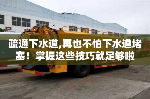 疏通下水道,再也不怕下水道堵塞！掌握這些技巧就足夠啦