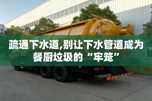 疏通下水道,別讓下水管道成為餐廚垃圾的“牢籠”