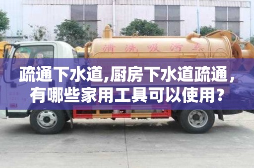 疏通下水道,廚房下水道疏通，有哪些家用工具可以使用？