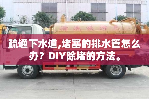 疏通下水道,堵塞的排水管怎么辦？DIY除堵的方法。