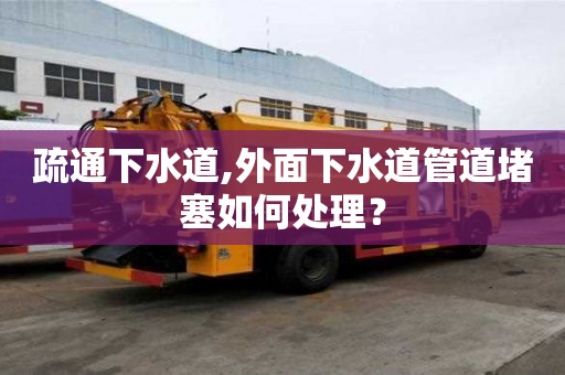 疏通下水道,外面下水道管道堵塞如何處理？