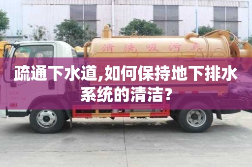 疏通下水道,如何保持地下排水系統的清潔？