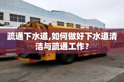 疏通下水道,如何做好下水道清潔與疏通工作？