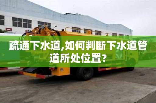 疏通下水道,如何判斷下水道管道所處位置？