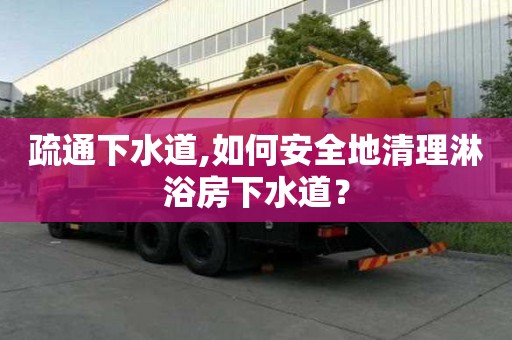 疏通下水道,如何安全地清理淋浴房下水道？