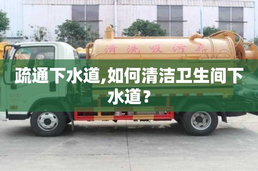 疏通下水道,如何清潔衛生間下水道？