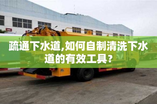 疏通下水道,如何自制清洗下水道的有效工具？