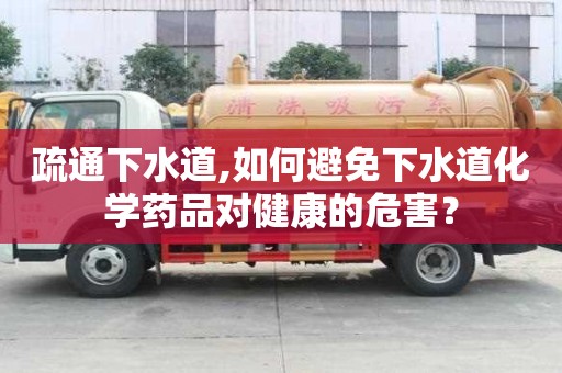 疏通下水道,如何避免下水道化學藥品對健康的危害？