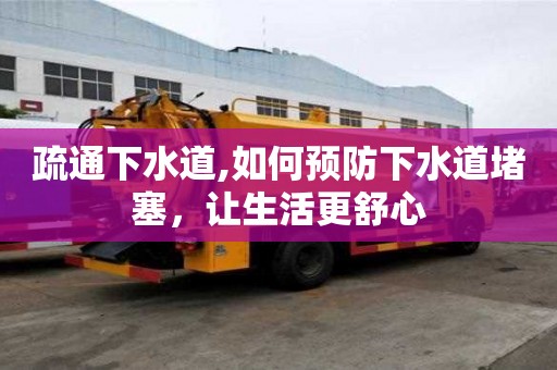疏通下水道,如何預防下水道堵塞，讓生活更舒心