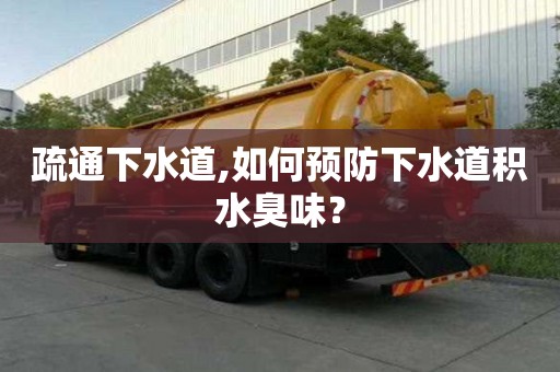 疏通下水道,如何預防下水道積水臭味？