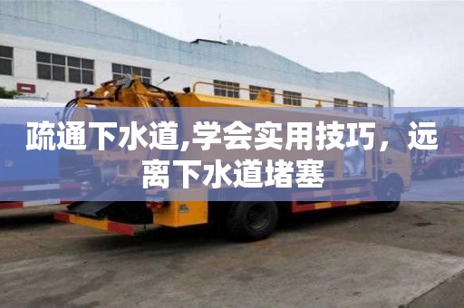 疏通下水道,學會實用技巧，遠離下水道堵塞
