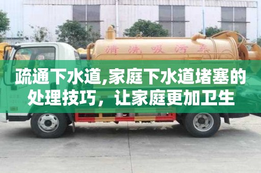 疏通下水道,家庭下水道堵塞的處理技巧，讓家庭更加衛(wèi)生
