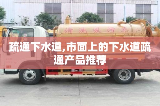 疏通下水道,市面上的下水道疏通產品推薦