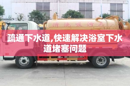 疏通下水道,快速解決浴室下水道堵塞問題