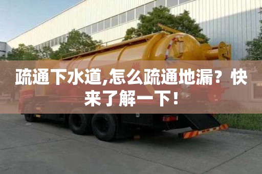疏通下水道,怎么疏通地漏？快來了解一下！