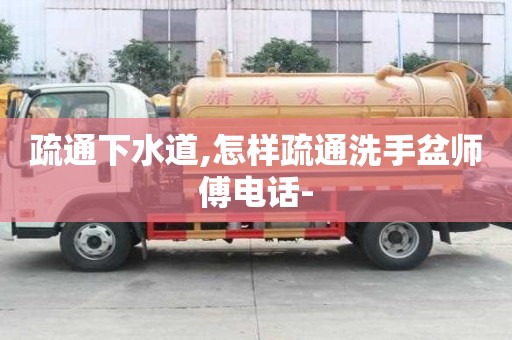 疏通下水道,怎樣疏通洗手盆師傅電話-