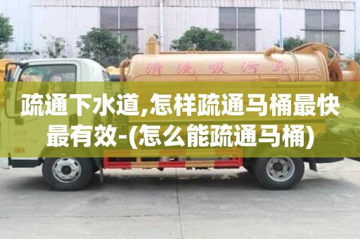 疏通下水道,怎樣疏通馬桶最快最有效-(怎么能疏通馬桶)