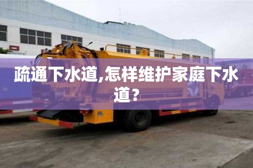 疏通下水道,怎樣維護家庭下水道？