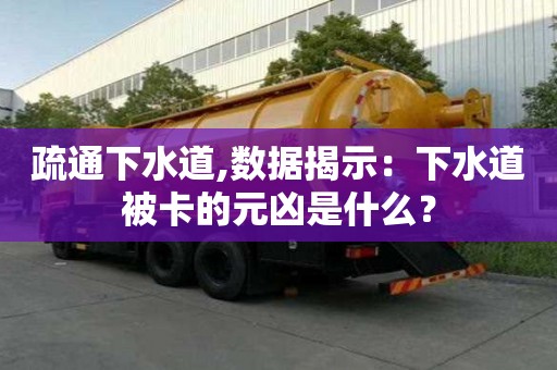 疏通下水道,數據揭示：下水道被卡的元兇是什么？