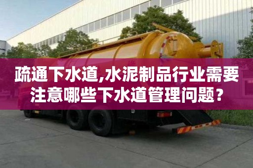 疏通下水道,水泥制品行業(yè)需要注意哪些下水道管理問題？