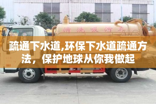 疏通下水道,環保下水道疏通方法，保護地球從你我做起